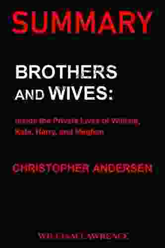 SUMMARY: BROTHERS AND WIVES: Inside The Private Lives Of William Kate Harry And Meghan BY CHRISTOPHER ANDERSEN