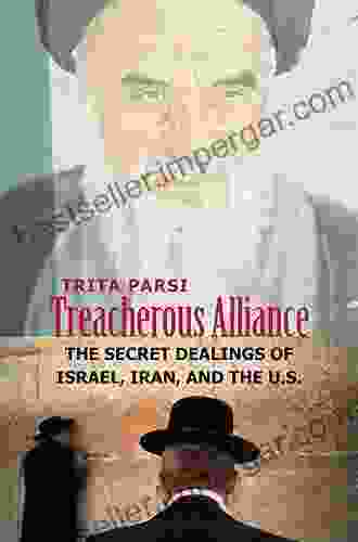 Treacherous Alliance: The Secret Dealings Of Israel Iran And The United States