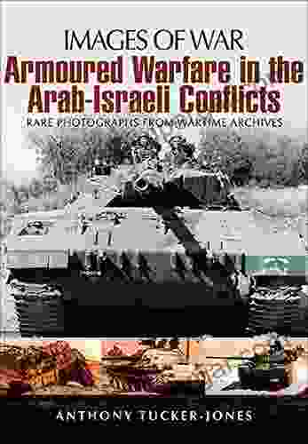 Armoured Warfare in the Arab Israeli Conflicts: Rare Photographs from Wartime Archives (Images of War)