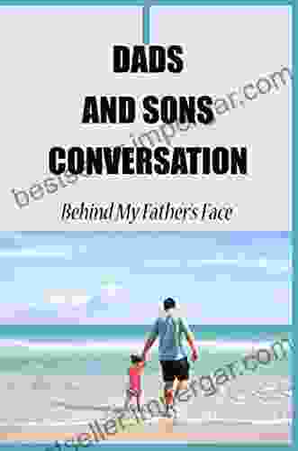 Dads And Sons Conversation: Behind My Father S Face