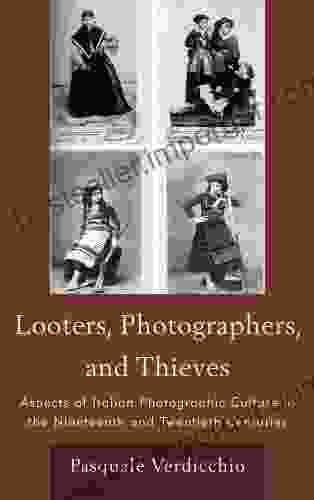 Looters Photographers And Thieves: Aspects Of Italian Photographic Culture In The Nineteenth And Twentieth Centuries (The Fairleigh Dickinson University Press In Italian Studies)