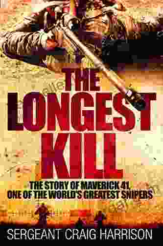 The Longest Kill: The Story Of Maverick 41 One Of The World S Greatest Snipers