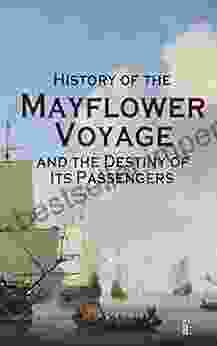 History Of The Mayflower Voyage And The Destiny Of Its Passengers: Including Mayflower Ship S Log History Of Plymouth Plantation Mayflower Descendants For Two Generations After The Landing