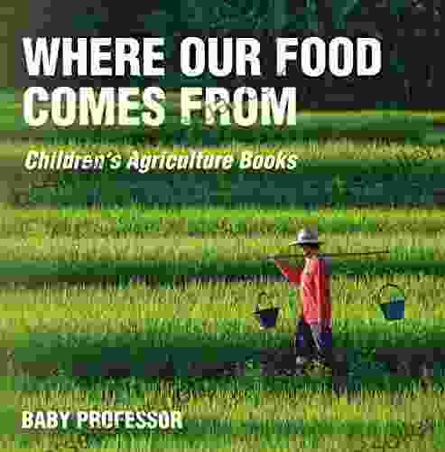 Where Our Food Comes From Children S Agriculture