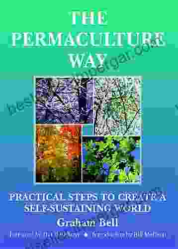 The Permaculture Way: Practical Steps To Create A Self Sustaining World: Practical Steps To Create A Self Sustainable World