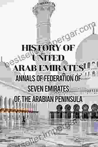 History Of United Arab Emirates: Annals Of Federation Of Seven Emirates Of The Arabian Peninsula