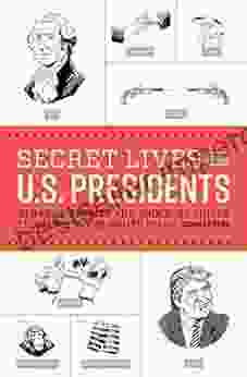 Secret Lives of the U S Presidents: Strange Stories and Shocking Trivia from Inside the White House