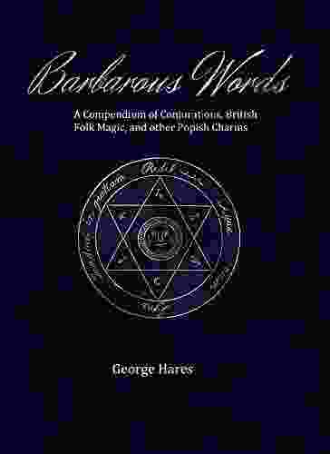 Barbarous Words: A Compendium Of Conjurations British Folk Magic And Other Popish Charms