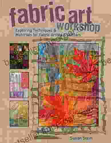 Fabric Art Workshop: Exploring Techniques Materials For Fabric Artists And Quilters