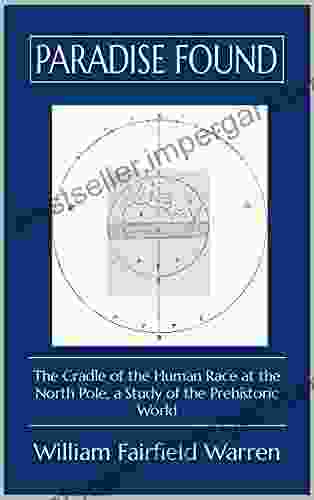 Paradise Found: The Cradle of the Human Race at the North Pole a Study of the Prehistoric World