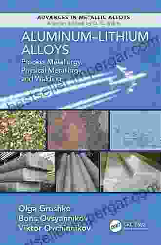 Aluminum Lithium Alloys: Process Metallurgy Physical Metallurgy And Welding (Advances In Metallic Alloys 8)