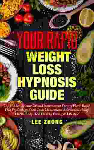 Your Rapid Weight Loss Hypnosis Guide: The Hidden Science Behind Intermittent Fasting Plant Based Diet Psychology Food Code Meditations Affirmations Sleep Habits Body Heal Healthy Eating Lifestyle