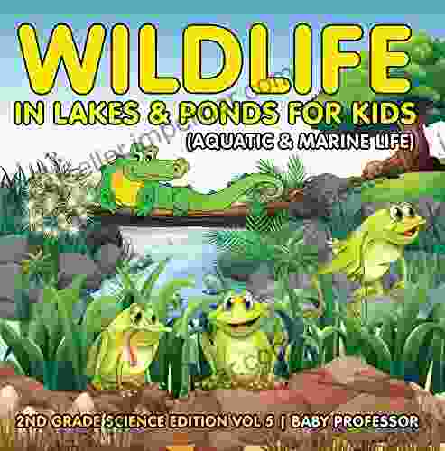 Wildlife In Lakes Ponds For Kids (Aquatic Marine Life) 2nd Grade Science Edition Vol 5