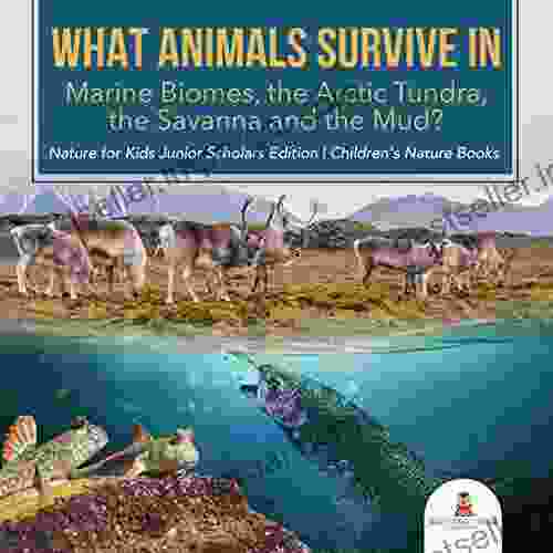 What Animals Survive In Marine Biomes The Arctic Tundra The Savanna And The Mud? Nature For Kids Junior Scholars Edition Children S Nature