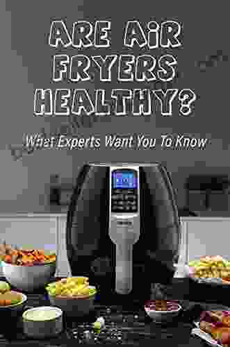 Are Air Fryers Healthy?: What Experts Want You To Know: Air Fryer Cookbook For Beginners