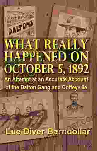 What Really Happened On October 5 1892: An Attempt At An Accurate Account Of The Dalton Gang And Coffeyville