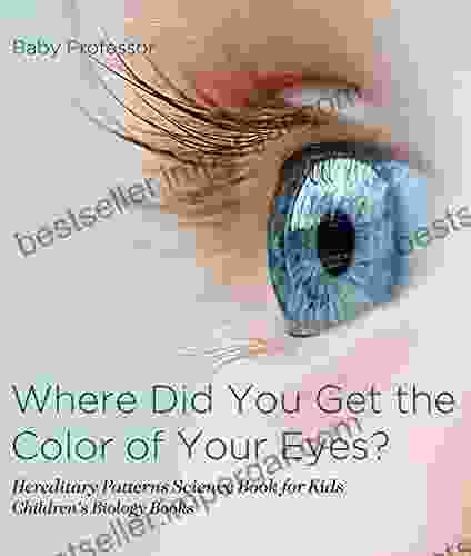 Where Did You Get The Color Of Your Eyes? Hereditary Patterns Science For Kids Children S Biology