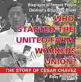 Who Started The United Farm Workers Union? The Story Of Cesar Chavez Biography Of Famous People Children S Biography