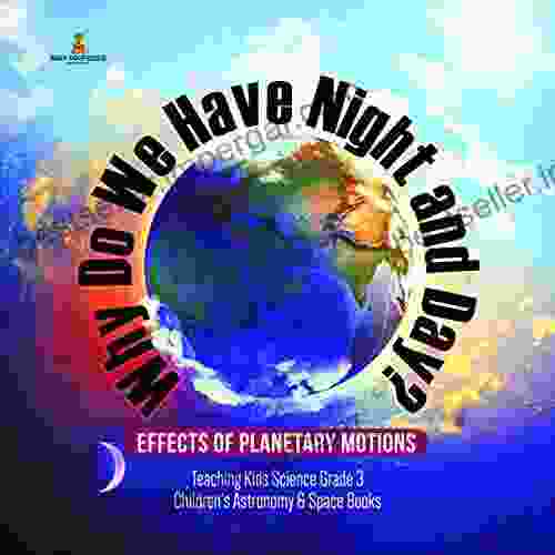 Why Do We Have Night And Day? Effects Of Planetary Motions Teaching Kids Science Grade 3 Children S Astronomy Space