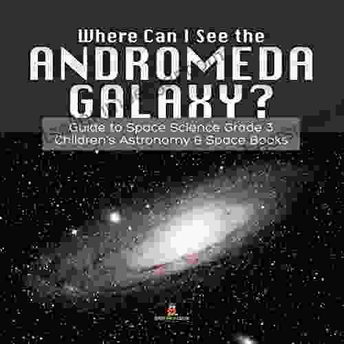 Where Can I See The Andromeda Galaxy? Guide To Space Science Grade 3 Children S Astronomy Space