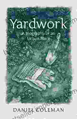 Yardwork: A Biography Of An Urban Place